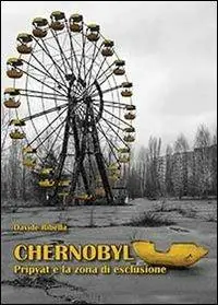 Chernobyl. Pripyat e la zona di esclusione Quantità Limitata