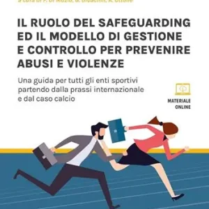 Novità Il ruolo del safeguarding ed il modello di gestione e controllo per prevenire abusi e violenze. Una guida per tutti gli enti sportivi partendo dalla prassi internazionale e dal caso calcio. Con espansione online