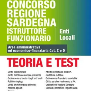 Nuovo Arrivo Concorso Regione Sardegna Istruttore Funzionario. Enti Locali. Teoria e test. Area amministrativa ed economico-finanziaria Cat. C e D. Con software di simulazione
