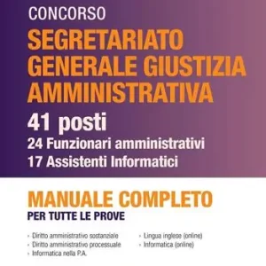 Compra Adesso Concorso segretariato Giustizia Amministrativa. 41 posti - 24 funzionari amministrativi e 17 assistenti Informatici. Manuale completo per tutte le prove