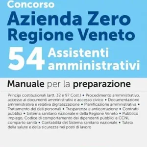 Concorso Azienda Zero Regione Veneto. 54 assistenti amministrativi. Manuale per la preparazione. Con espansioni online. Con software online per la simulazione della prova Esclusivo