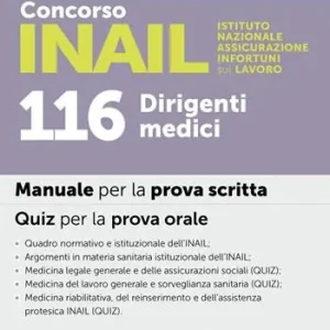 Offerta Limitata Concorso INAIL Istituto Nazionale Assicurazione Infortuni sul Lavoro. 116 dirigenti medici. Manuale per la prova scritta. Quiz per la prova orale. Con espansioni online. Con software per la simulazione della prova d‘esame