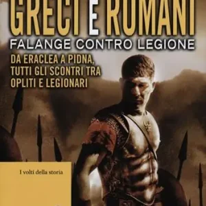 Le grandi battaglie tra Greci e Romani. Falange contro legione da Eraclea a Pidna, tutti gli scontri tra opliti e legionari Sconto