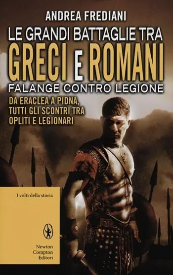 Le grandi battaglie tra Greci e Romani. Falange contro legione da Eraclea a Pidna, tutti gli scontri tra opliti e legionari Sconto