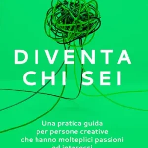 Compra Oggi Stesso Diventa chi sei. Una pratica guida per persone creative che hanno molteplici passioni e interessi