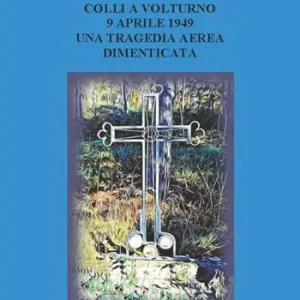 Colli a Volturno 9 aprile 1949. Una tragedia aerea dimenticata Subito Disponibile