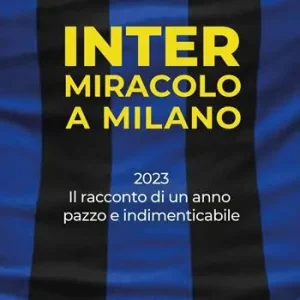Inter. Miracolo a Milano. 2023, il racconto di un anno pazzo e indimenticabile Reso Gratuito