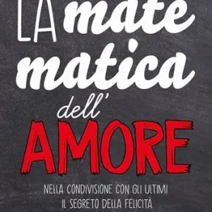 La matematica dell‘amore. Nella condivisione con gli ultimi il segreto della felicità Prezzo Ridotto
