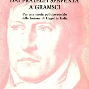 Miglior Prezzo Dai fratelli Spaventa a Gramsci. Per una storia politico-sociale della fortuna di Hegel in Italia