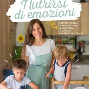 Reso Gratuito Nutrirsi di emozioni. Ricette vegetali, da fare insieme, menu a tema e consigli per genitori e bimbi