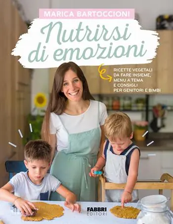 Reso Gratuito Nutrirsi di emozioni. Ricette vegetali, da fare insieme, menu a tema e consigli per genitori e bimbi