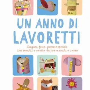 Un anno di lavoretti. Stagioni, feste, giornate speciali idee semplici e creative da fare a scuola e a casa. Ediz. a colori Direttamente Dal Produttore