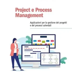 Project e Process Management. Applicazioni per la gestione dei progetti e dei processi aziendali. Con espansione online Offerta Limitata