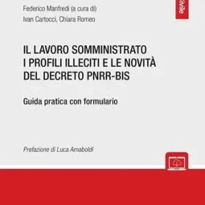 Il lavoro somministrato i profili illeciti e le novità del decreto PNRR-BIS. Guida pratica con formulario. Con espansione online Soddisfatti O Rimborsati