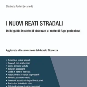 I nuovi reati stradali. Dalla guida in stato di ebbrezza al reato di fuga pericolosa. Aggiornato alla conversione del decreto Sicurezza Promozione