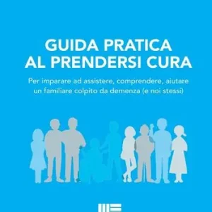 Offerta Limitata Guida pratica al prendersi cura. Per imparare ad assistere, comprendere, aiutare un familiare colpito da demenza (e noi stessi)