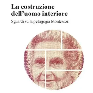 La costruzione dell‘uomo interiore. Sguardi sulla pedagogia Montessori Prezzo Scontato