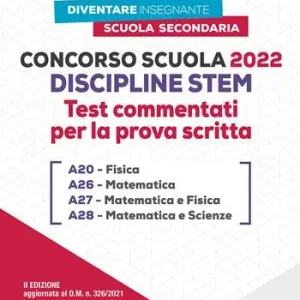 Offerta Lampo Concorso Scuola Discipline STEM A20 Fisica A26 Matematica A27 Matematica e Fisica A28 Matematica e Scienze. Test commentati per la prova scritta. Con software di simulazione