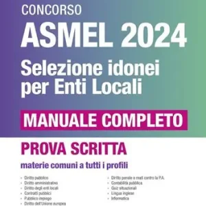 Concorso ASMEL 2024. Selezione idonei per gli Enti Locali. Manuale completo. Materie comuni a tutti i profili. Con software di simulazione Nuova Collezione