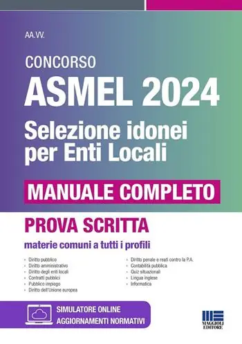 Concorso ASMEL 2024. Selezione idonei per gli Enti Locali. Manuale completo. Materie comuni a tutti i profili. Con software di simulazione Nuova Collezione
