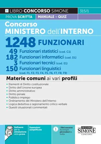 Concorso Ministero dell‘Interno 1248 funzionari. 49 Funzionari statistici (cod. C1) - 182 funzionari informatici (cod. D1) - 3 funzionari tecnici (cod. E.) - 150 Funzionari linguistici (cod. F1, F2, F3, F4, F5, F6, F7, F8, F9). Con espansione online. Con software di simulazione. Con videolezioni di logica Soddisfatti O Rimborsati
