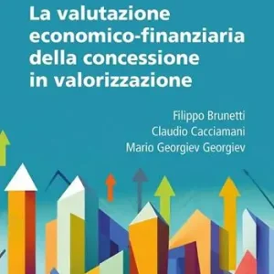 La valutazione economico-finanziaria della concessione in valorizzazione. Aggiornato al D.Lgs. 31 marzo 2023, n.36 Must-Have