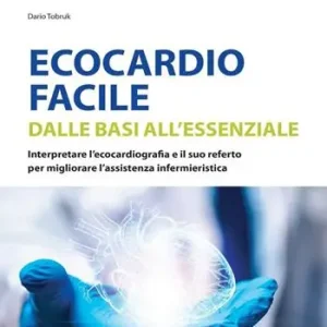 Ultima Occasione Ecocardio facile. Dalle basi all‘essenziale. Interpretare l‘ecocardiografia e il suo referto per migliorare l‘assistenza infermieristica