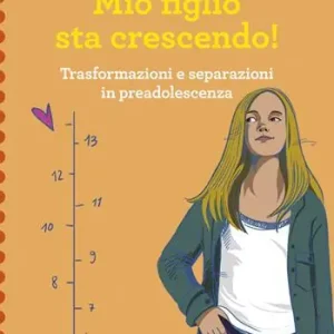 Mio figlio sta crescendo! Trasformazioni e separazioni in preadolescenza Offerta Lampo