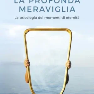 Economico La profonda meraviglia. La psicologia dei momenti di eternità