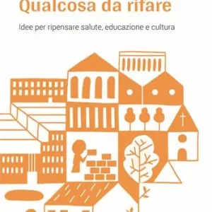 Qualcosa da rifare. Idee per ripensare salute, educazione e cultura Offerta Limitata