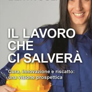 Prezzo Ridotto Il lavoro che ci salverà. Cura, innovazione e riscatto una visione prospettica