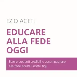 Educare alla fede oggi. Essere credenti credibili e accompagnare alla fede adulta i nostri figli Spedizione Espresso