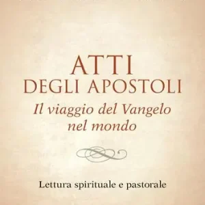Sconto Atti degli Apostoli. Il viaggio del Vangelo nel mondo. Lettura spirituale e pastorale