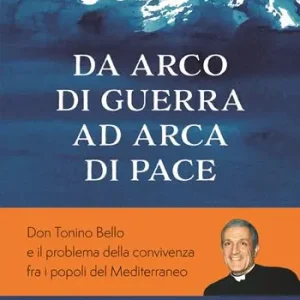 Da arco di guerra ad arca di pace. Don Tonino Bello e il problema della convivenza fra i popoli del Mediterraneo Spedito Oggi