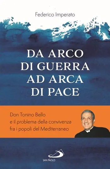 Da arco di guerra ad arca di pace. Don Tonino Bello e il problema della convivenza fra i popoli del Mediterraneo Spedito Oggi