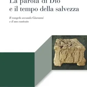 La Parola di Dio e il tempo della salvezza. Il Vangelo secondo Giovanni e il suo contesto Vendita Finale