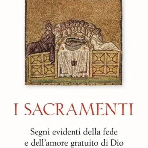 Occasione Imperdibile I Sacramenti. Segni evidenti della fede e dell‘amore gratuito di Dio