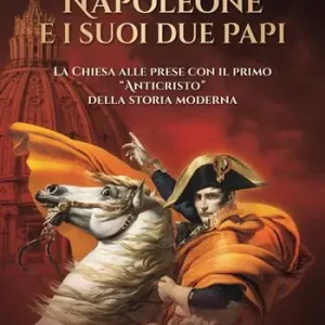 Offerta Del Giorno Napoleone e i suoi due papi. La Chiesa alle prese con il primo «Anticristo» della storia moderna