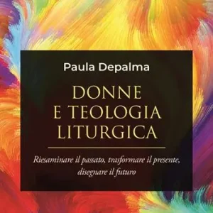 Donne e teologia liturgica. Riesaminare il passato, trasformare il presente, disegnare il futuro Prezzo Scontato
