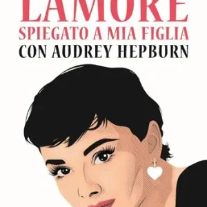 L‘amore spiegato a mia figlia con Audrey Hepburn Prezzo Scontato