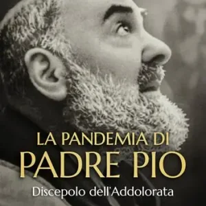 La pandemia di Padre Pio. Discepolo dell‘Addolorata Compra Oggi Stesso