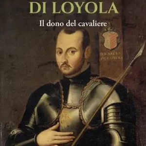 Ignazio di Loyola. Il dono del cavaliere Ultime Pezzi