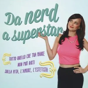 Da nerd a superstar. Tutto quello che tua madre non può dirti sulla vita, l‘amore, l‘estetista Più Venduto