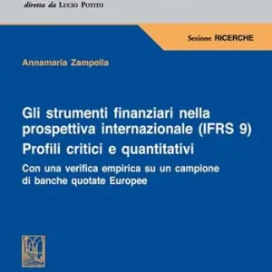 Consegna Rapida Gli strumenti finanziari nella prospettiva internazionale (IFRS 9). Profili critici e quantitativi. Con una verifica empirica su un campione di banche quotate europee