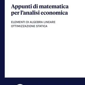 Appunti di matematica per l‘analisi economica. Elementi di algebra lineare. Ottimizzazione statica Ultime Pezzi