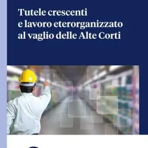 Tutele crescenti e lavoro eterorganizzato al vaglio delle Alte Corti Ordina Subito