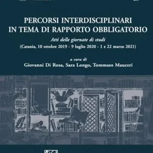 Percorsi interdisciplinari in tema di rapporto obbligatorio. Atti delle giornate di studi (Catania, 10 ottobre 2019-9 luglio 2020-1 e 22 marzo 2021) Prezzo Basso