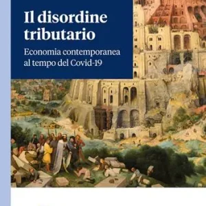 Il disordine tributario. Economia contemporanea al tempo del Covid-19 Quantità Limitata