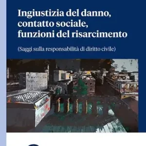 Quantità Limitata Ingiustizia del danno, contatto sociale, funzioni del risarcimento (saggi sulla responsabilità di diritto civile)