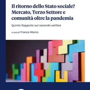 Novità Il ritorno dello Stato sociale? Mercato, Terzo Settore e comunità oltre la pandemia. Quinto Rapporto sul secondo welfare
